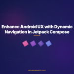 Enhance Android UX with Dynamic Navigation in Jetpack Compose