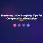 Mastering JSON Scraping: Tips for Complete Data Extraction