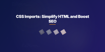 CSS Imports: Simplify HTML and Boost SEO