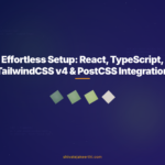 Effortless Setup: React, TypeScript, TailwindCSS v4 & PostCSS Integration