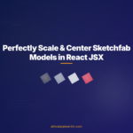 Perfectly Scale & Center Sketchfab Models in React JSX