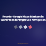 Reorder Google Maps Markers in WordPress for Improved Navigation