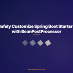 Safely Customize Spring Boot Starters with BeanPostProcessor