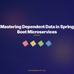 Mastering Dependent Data in Spring Boot Microservices