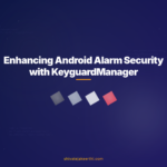 Enhancing Android Alarm Security with KeyguardManager