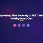 Uploading Files Securely to REST APIs with Python & Curl