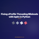Fixing cProfile Threading Misleads with tqdm in Python
