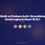 OAuth vs Firebase Auth: Streamlining Social Logins in React 18.18.1