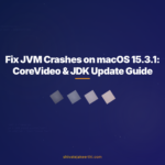 Fix JVM Crashes on macOS 15.3.1: CoreVideo & JDK Update Guide