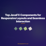 Top JavaFX Components for Responsive Layouts and Seamless Interaction