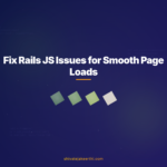 Fix Rails JS Issues for Smooth Page Loads