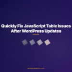 Quickly Fix JavaScript Table Issues After WordPress Updates