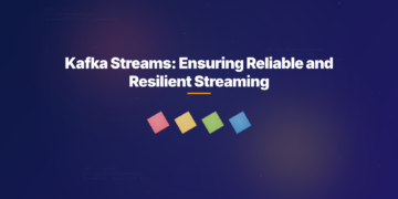 Kafka Streams: Ensuring Reliable and Resilient Streaming