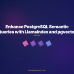 Enhance PostgreSQL Semantic Queries with LlamaIndex and pgvector