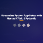 Streamline Python App Setup with Nested YAML & Pydantic
