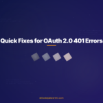 Quick Fixes for OAuth 2.0 401 Errors