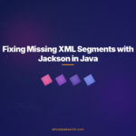 Fixing Missing XML Segments with Jackson in Java