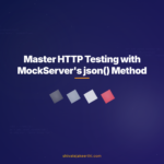 Master HTTP Testing with MockServer's json() Method