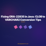 Fixing ORA-22835 in Java: CLOB to VARCHAR2 Conversion Tips