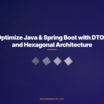 Optimize Java & Spring Boot with DTOs and Hexagonal Architecture