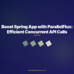 Boost Spring App with ParallelFlux: Efficient Concurrent API Calls
