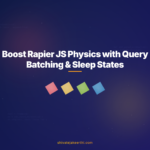 Boost Rapier JS Physics with Query Batching & Sleep States