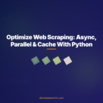 Optimize Web Scraping: Async, Parallel & Cache With Python