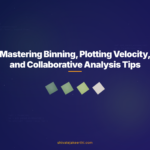 Mastering Binning, Plotting Velocity, and Collaborative Analysis Tips