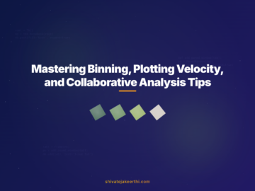 Mastering Binning, Plotting Velocity, and Collaborative Analysis Tips