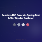 Resolve 400 Errors in Spring Boot APIs: Tips for Postman