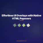 Effortless UI Overlays with Native HTML Popovers