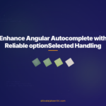 Enhance Angular Autocomplete with Reliable optionSelected Handling