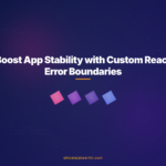 Boost App Stability with Custom React Error Boundaries