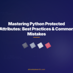 Mastering Python Protected Attributes: Best Practices & Common Mistakes