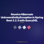 Resolve Hibernate UnknownEntityException in Spring Boot 3.2.3 with QueryDSL