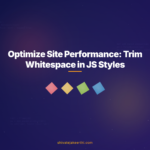 Optimize Site Performance: Trim Whitespace in JS Styles