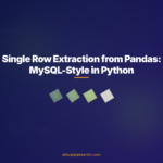 Single Row Extraction from Pandas: MySQL-Style in Python