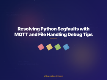 Resolving Python Segfaults with MQTT and File Handling Debug Tips