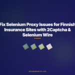 Fix Selenium Proxy Issues for Finnish Insurance Sites with 2Captcha & Selenium Wire