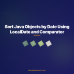 Sort Java Objects by Date Using LocalDate and Comparator