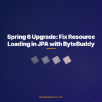 Spring 6 Upgrade: Fix Resource Loading in JPA with ByteBuddy