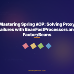 Mastering Spring AOP: Solving Proxy Failures with BeanPostProcessors and FactoryBeans