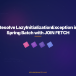 Resolve LazyInitializationException in Spring Batch with JOIN FETCH