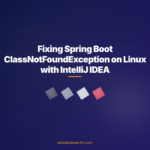 Fixing Spring Boot ClassNotFoundException on Linux with IntelliJ IDEA