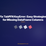 Fix TabPFN KeyError: Easy Strategies for Missing DataFrame Columns