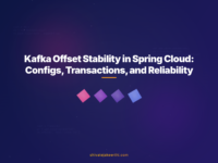 Kafka Offset Stability in Spring Cloud: Configs, Transactions, and Reliability