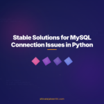 Stable Solutions for MySQL Connection Issues in Python