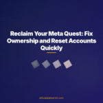 Reclaim Your Meta Quest: Fix Ownership and Reset Accounts Quickly