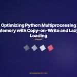Optimizing Python Multiprocessing Memory with Copy-on-Write and Lazy Loading