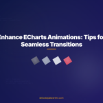 Enhance ECharts Animations: Tips for Seamless Transitions